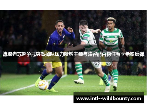 流浪者苏超争冠突然掉队压力陡增主帅与阵容能否稳住赛季希望反弹